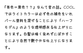 COOL（クール）ではライトカラーは必ず色の補正をいれることで、透明感のある仕上がりになります。