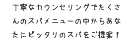 たくさんのスパメニューの中からあなたにピッタリのスパをご提案!