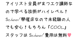 school開催店なので未経験の人でも安心!もちろん「COOL」スタッフはschool費用は無料