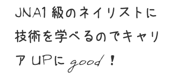 JNA1級のネイリストに技術を学べるのでキャリアUPにgood!