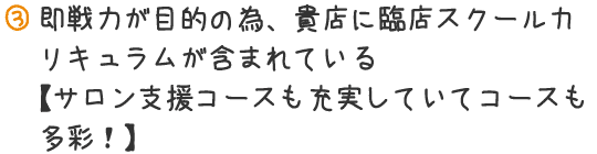 即戦力が目的の為、貴店に臨店スクールカリキュラムが含まれている「サロン支援コースも充実していてコースも多彩!】