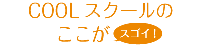 COOL スクールのここがスゴイ!